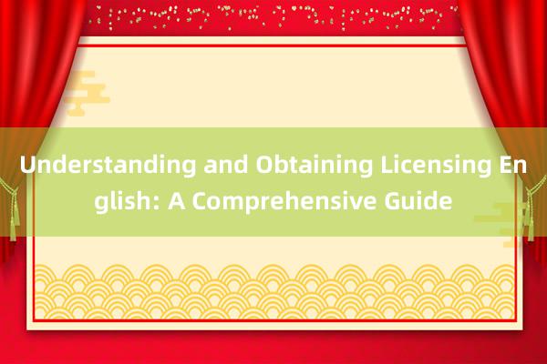 Understanding and Obtaining Licensing English: A Comprehensive Guide